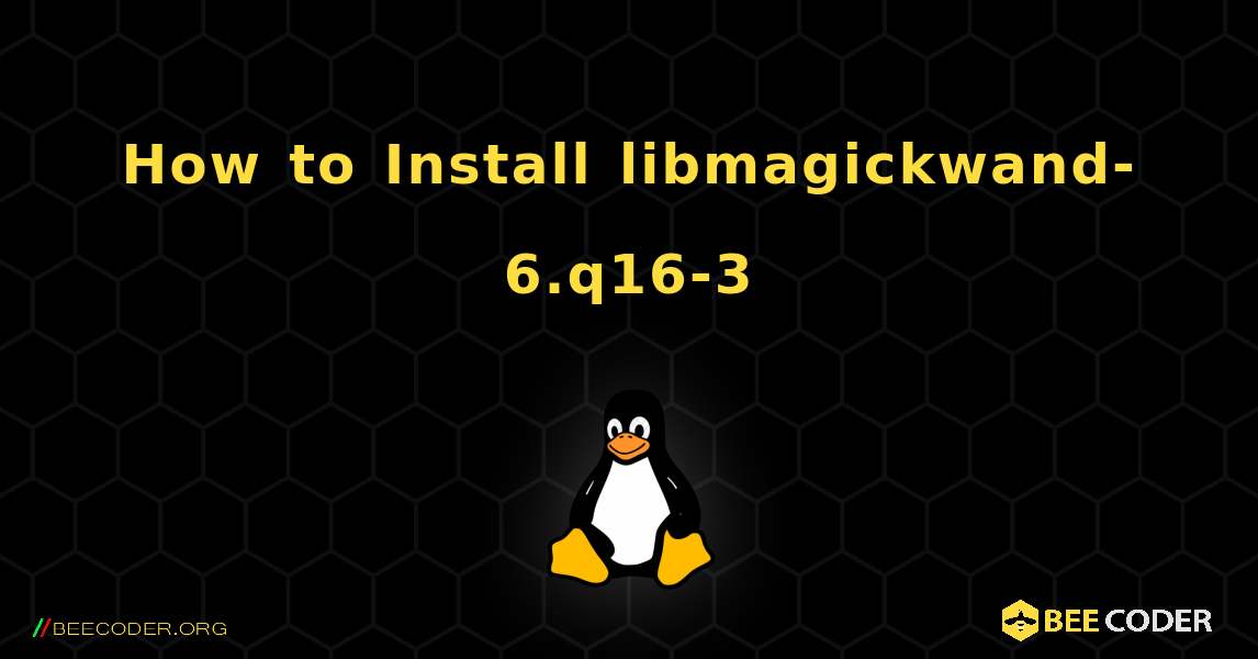 How to Install libmagickwand-6.q16-3 . Linux