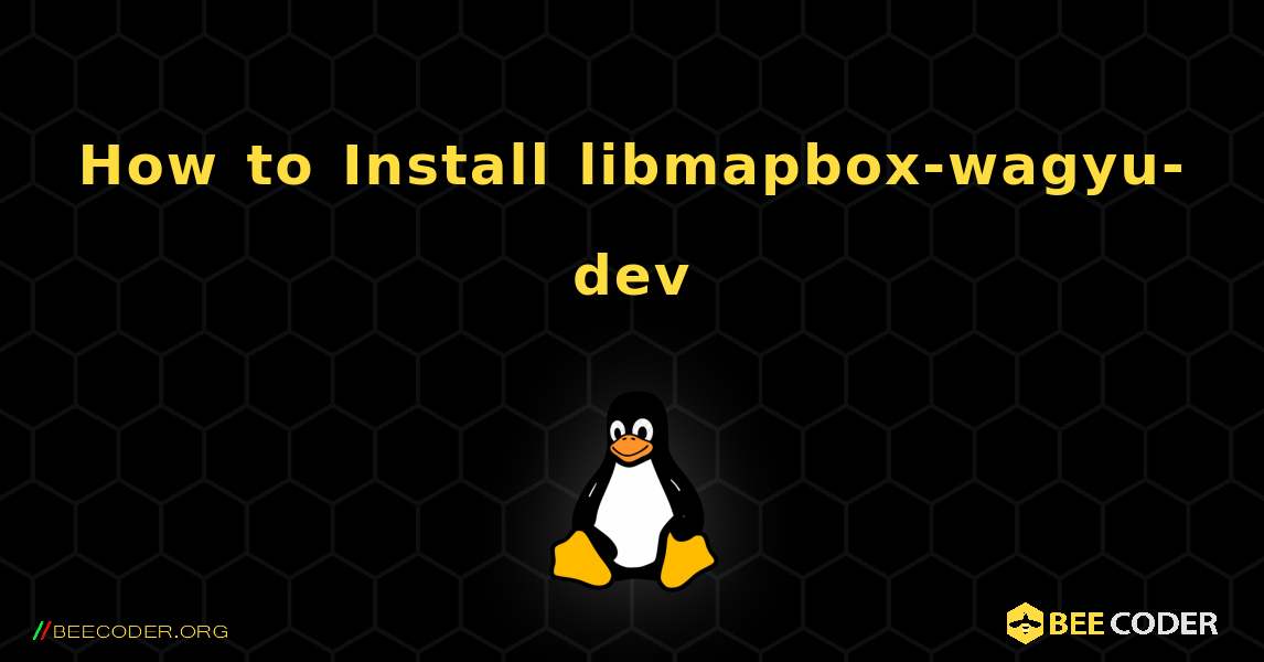 How to Install libmapbox-wagyu-dev . Linux