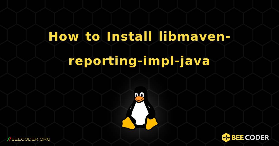 How to Install libmaven-reporting-impl-java . Linux
