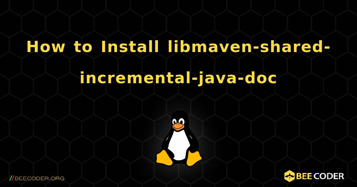 How to Install libmaven-shared-incremental-java-doc . Linux