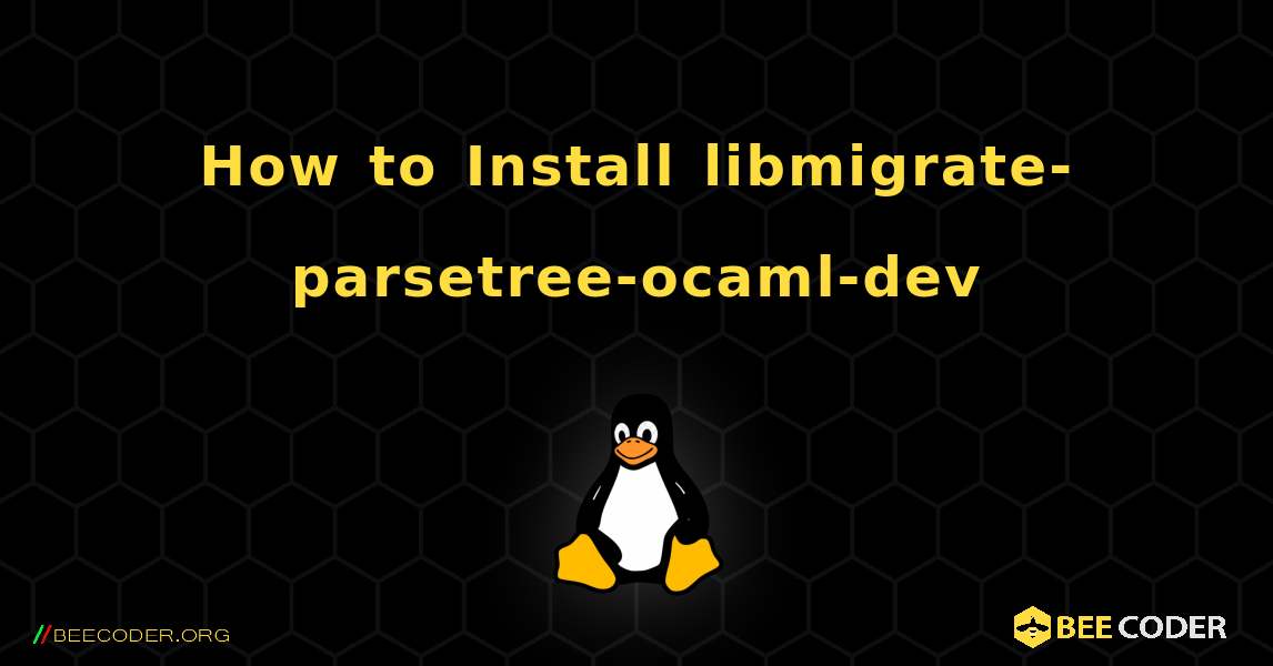 How to Install libmigrate-parsetree-ocaml-dev . Linux