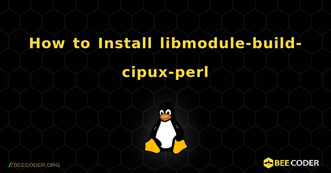 How to Install libmodule-build-cipux-perl . Linux