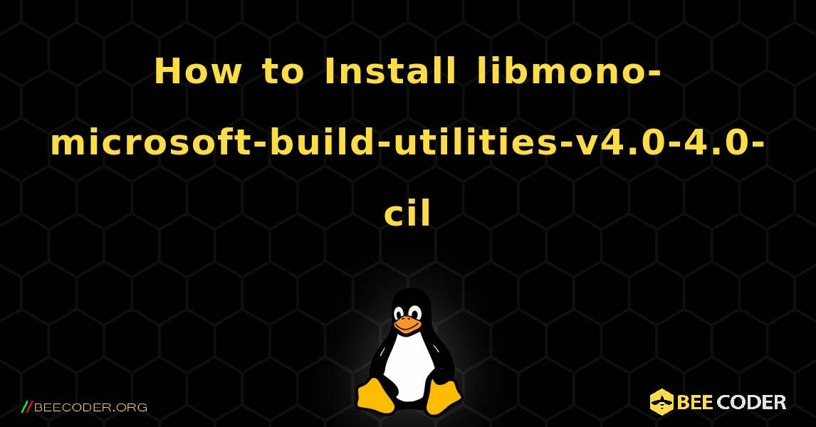 How to Install libmono-microsoft-build-utilities-v4.0-4.0-cil . Linux
