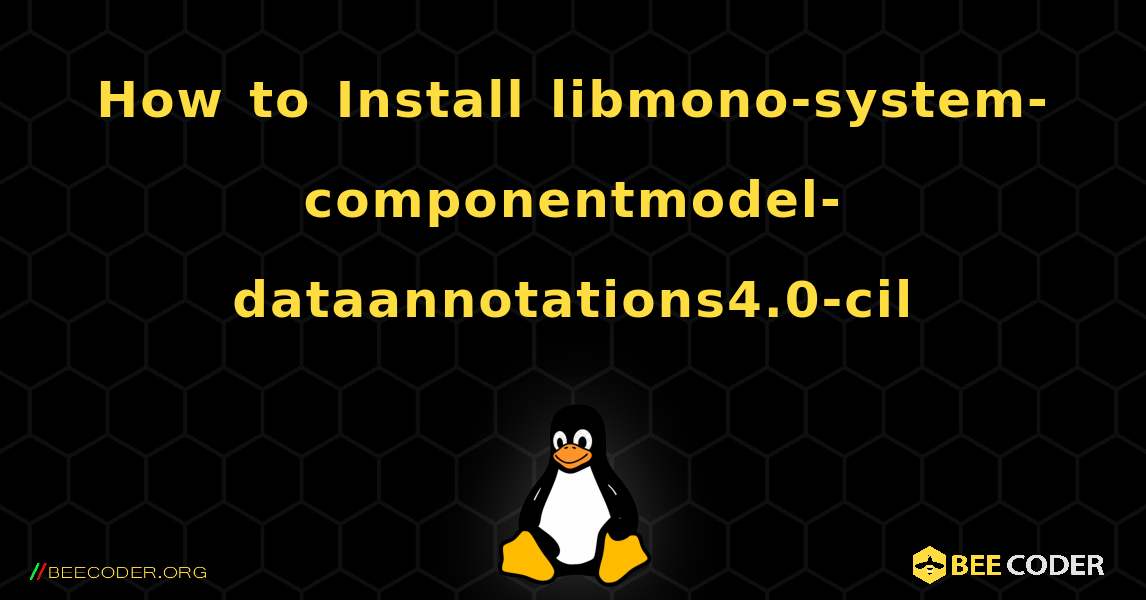 How to Install libmono-system-componentmodel-dataannotations4.0-cil . Linux