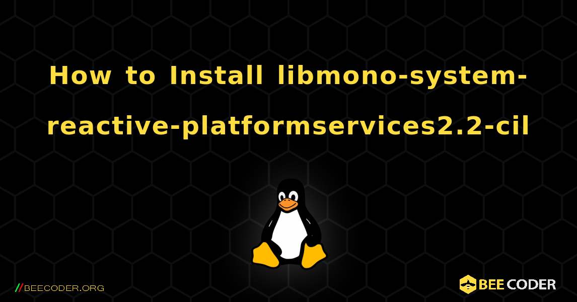 How to Install libmono-system-reactive-platformservices2.2-cil . Linux