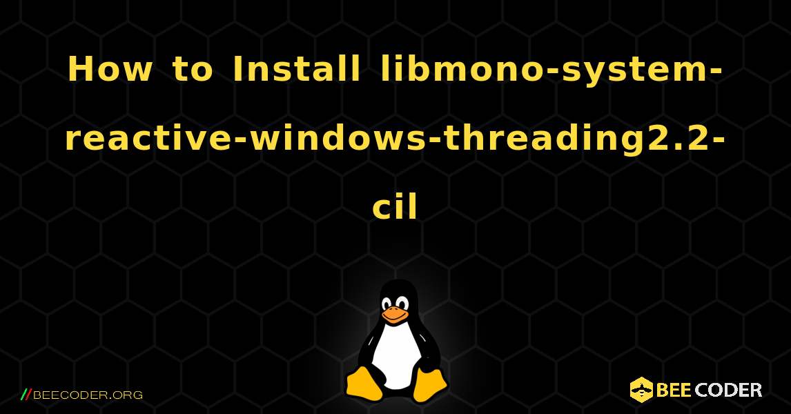 How to Install libmono-system-reactive-windows-threading2.2-cil . Linux