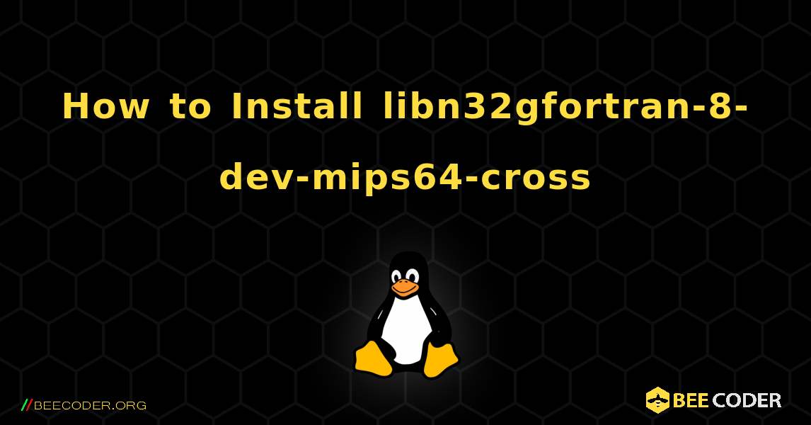 How to Install libn32gfortran-8-dev-mips64-cross . Linux