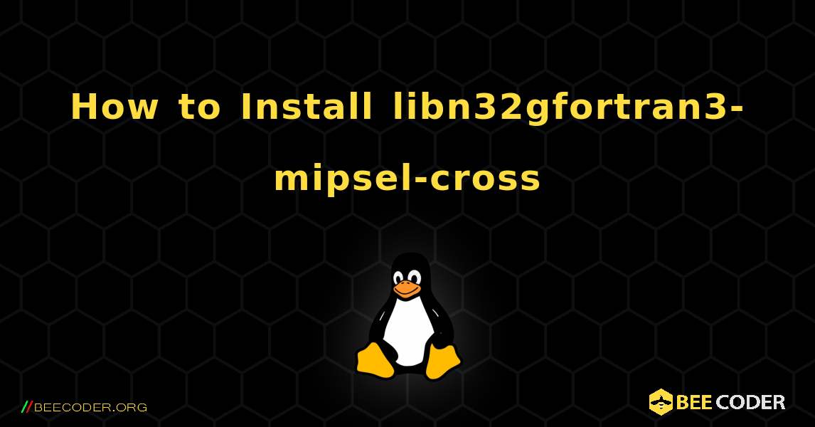 How to Install libn32gfortran3-mipsel-cross . Linux