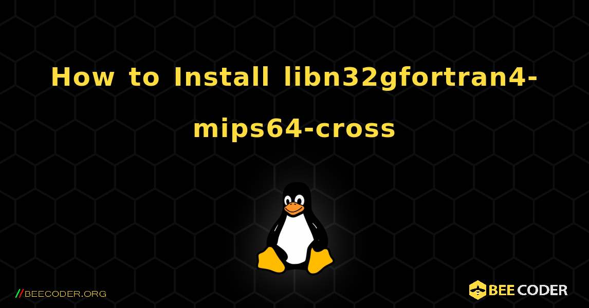 How to Install libn32gfortran4-mips64-cross . Linux