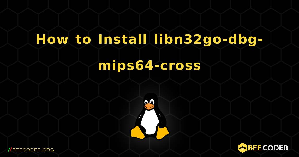 How to Install libn32go-dbg-mips64-cross . Linux