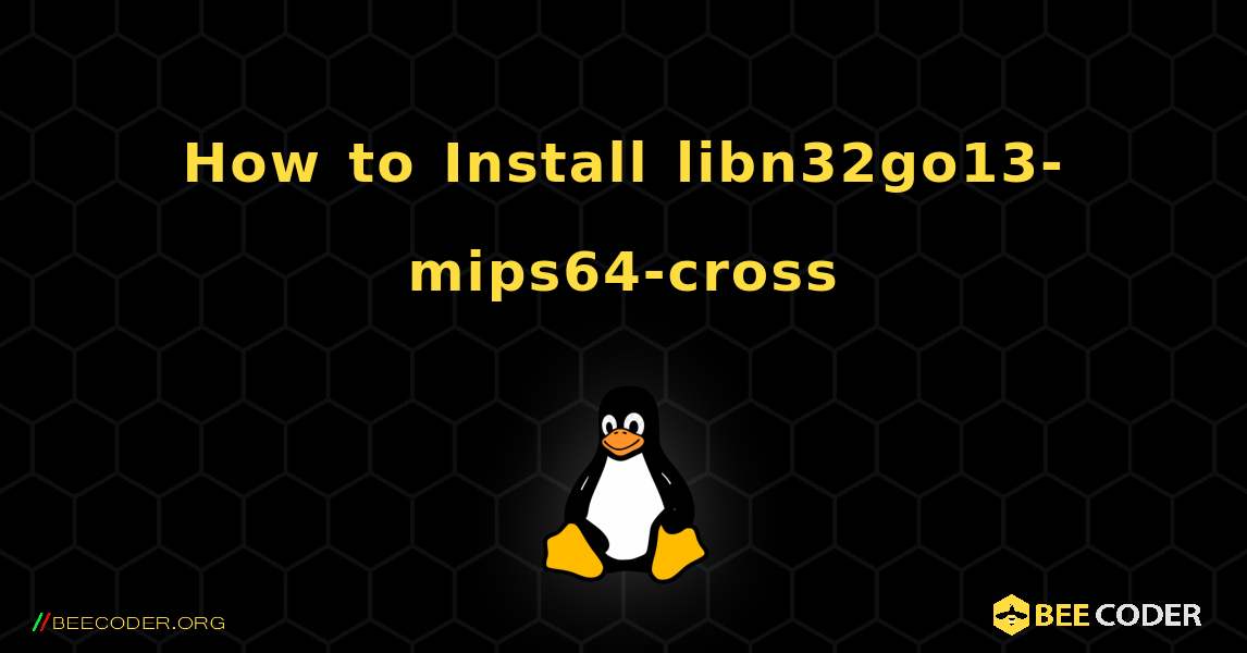 How to Install libn32go13-mips64-cross . Linux