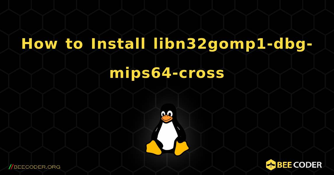 How to Install libn32gomp1-dbg-mips64-cross . Linux