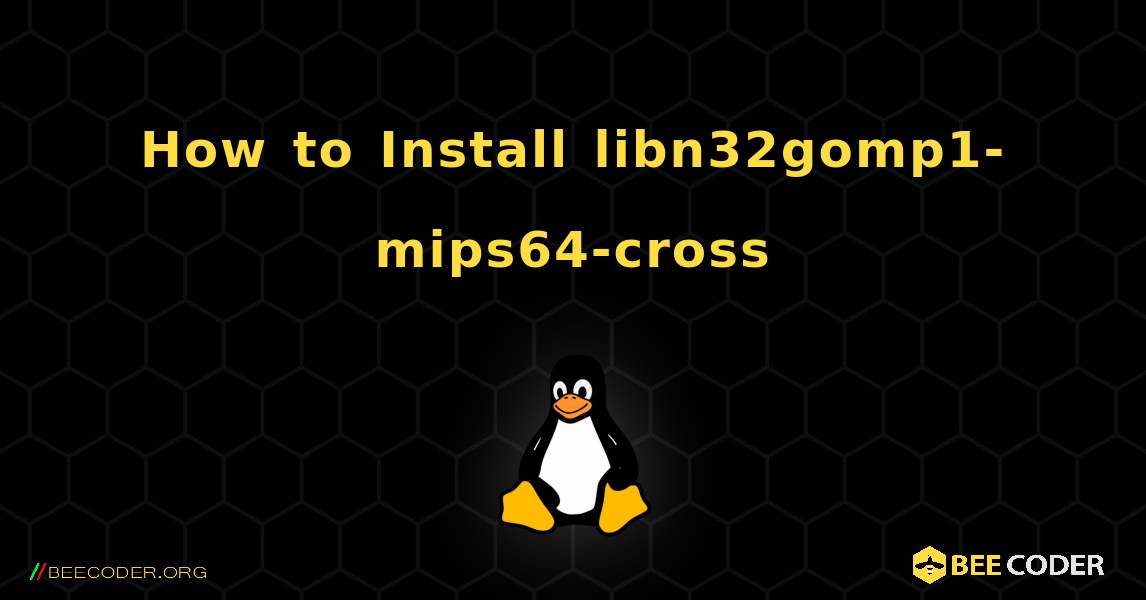 How to Install libn32gomp1-mips64-cross . Linux