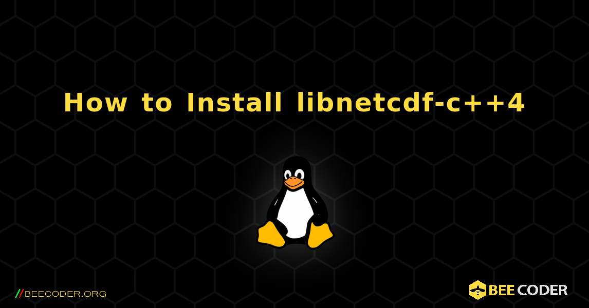 How to Install libnetcdf-c++4 . Linux
