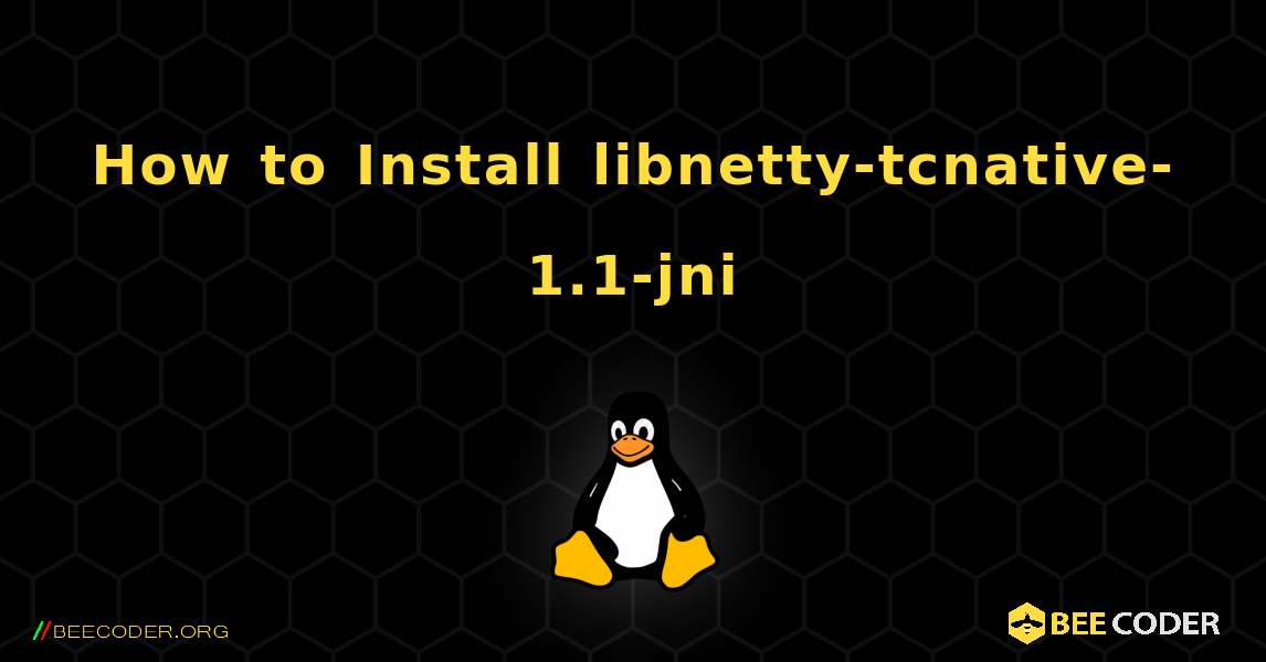 How to Install libnetty-tcnative-1.1-jni . Linux