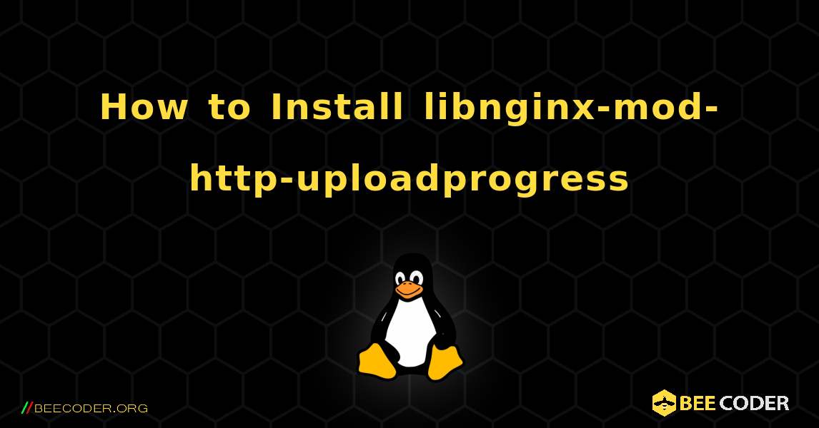 How to Install libnginx-mod-http-uploadprogress . Linux