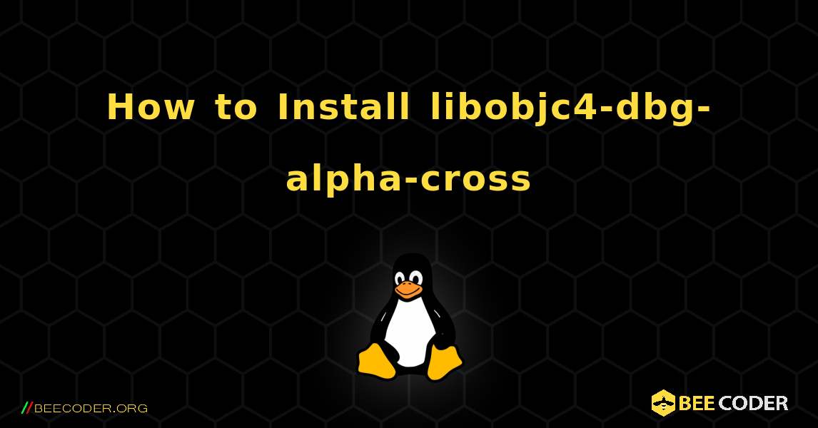 How to Install libobjc4-dbg-alpha-cross . Linux