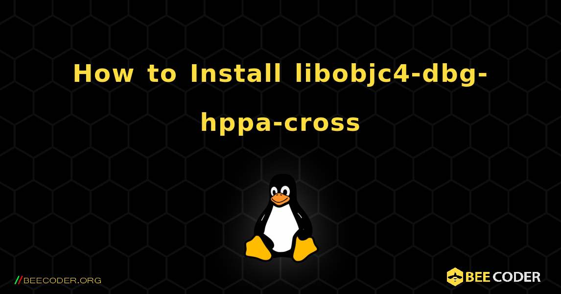 How to Install libobjc4-dbg-hppa-cross . Linux