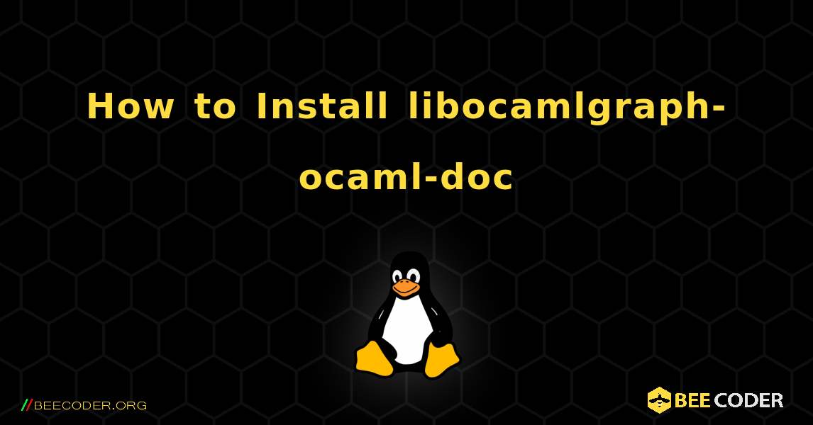 How to Install libocamlgraph-ocaml-doc . Linux