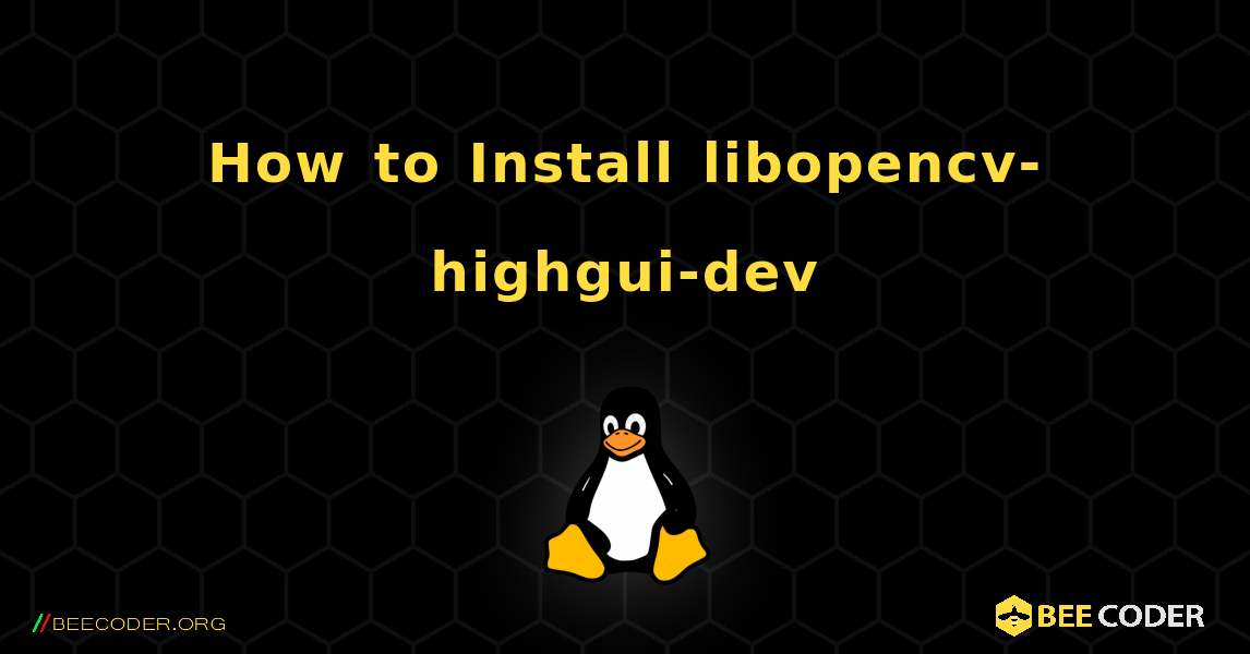 How to Install libopencv-highgui-dev . Linux