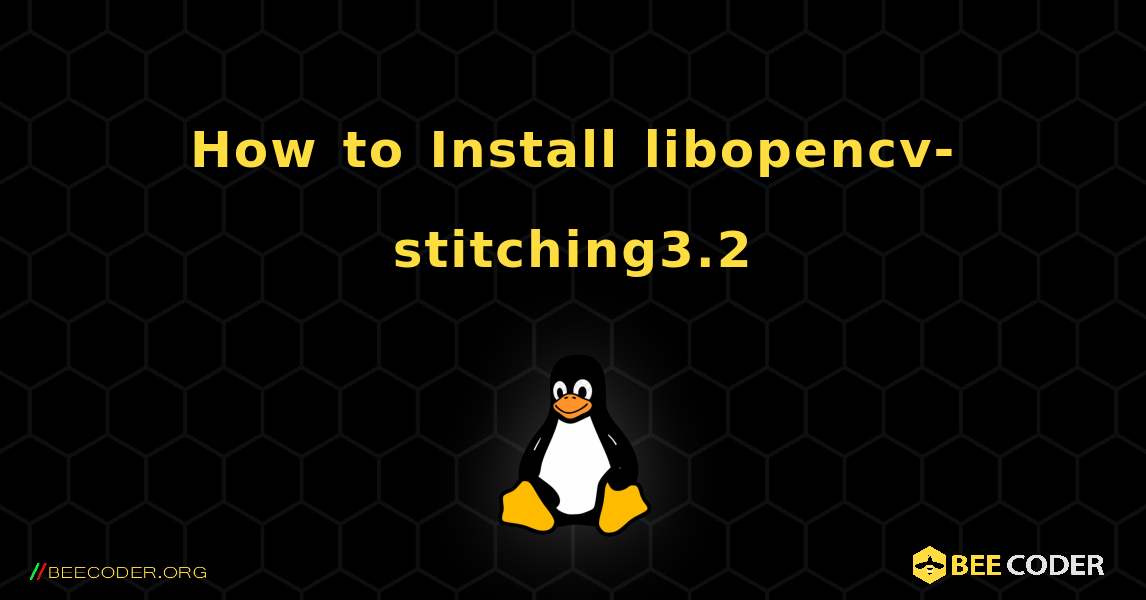 How to Install libopencv-stitching3.2 . Linux