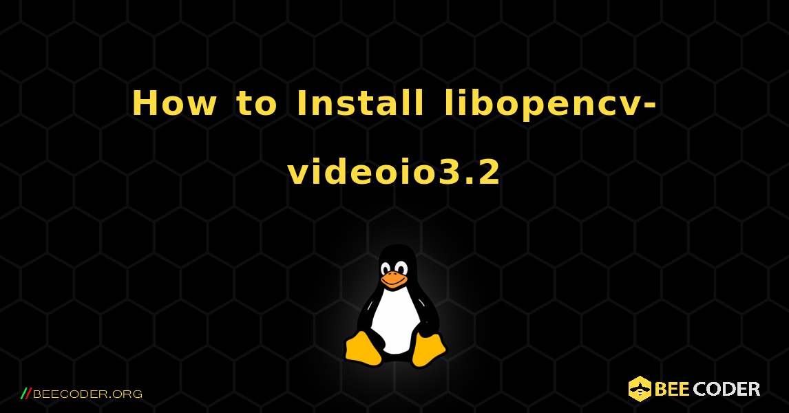 How to Install libopencv-videoio3.2 . Linux