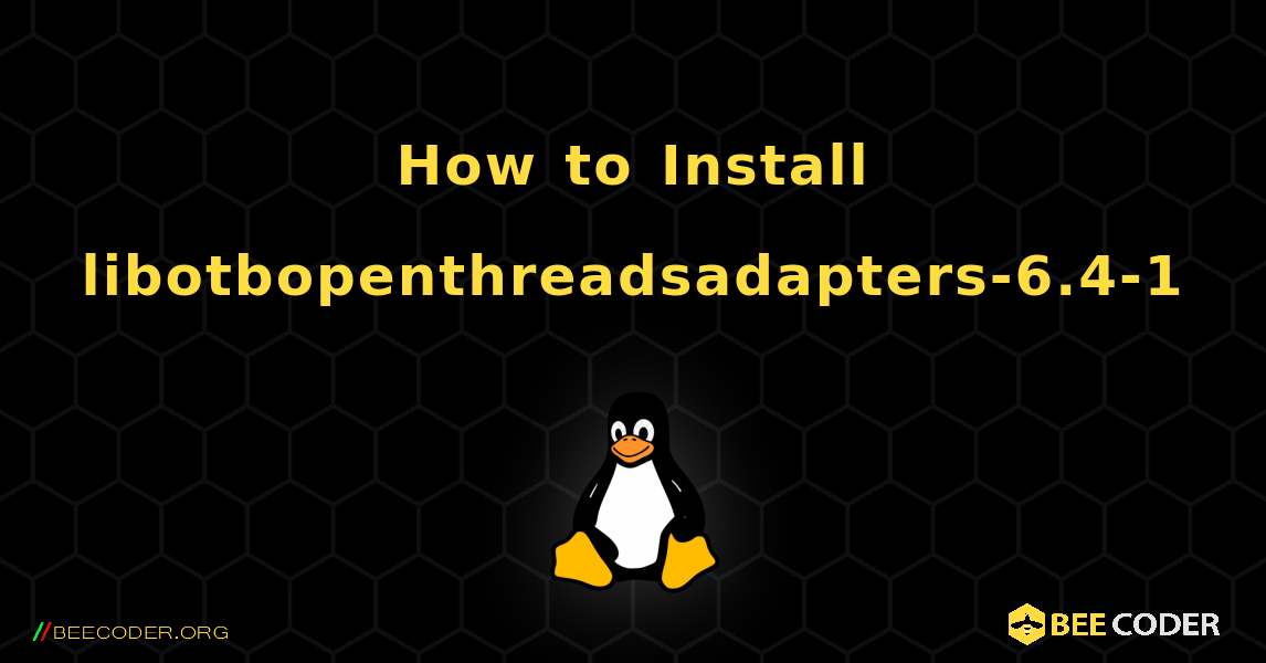 How to Install libotbopenthreadsadapters-6.4-1 . Linux