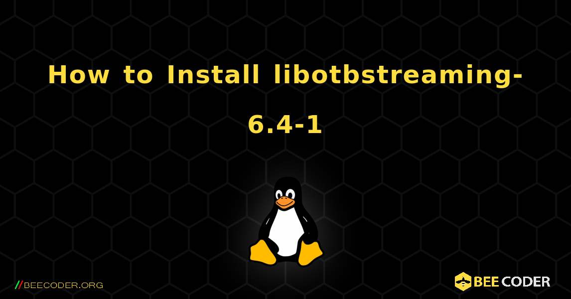 How to Install libotbstreaming-6.4-1 . Linux