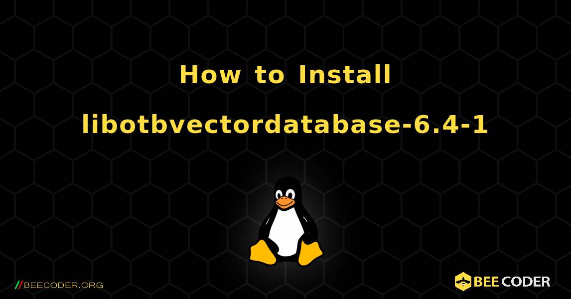 How to Install libotbvectordatabase-6.4-1 . Linux