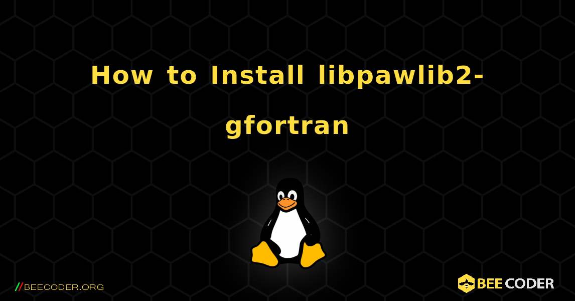 How to Install libpawlib2-gfortran . Linux