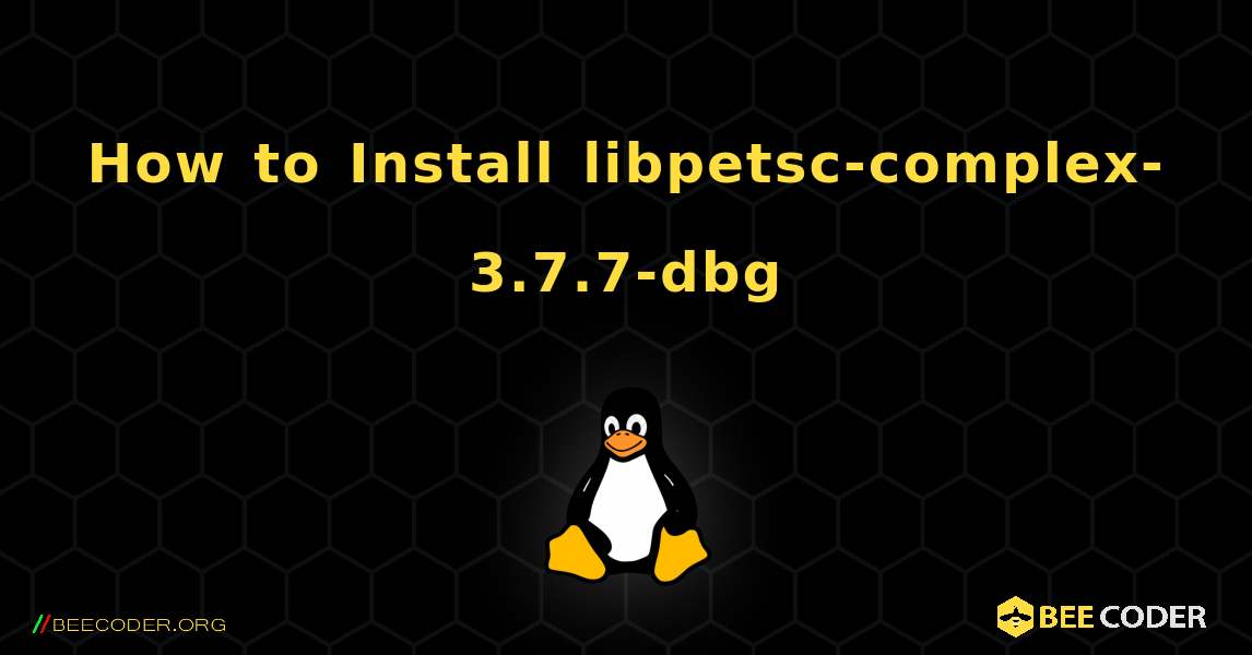 How to Install libpetsc-complex-3.7.7-dbg . Linux