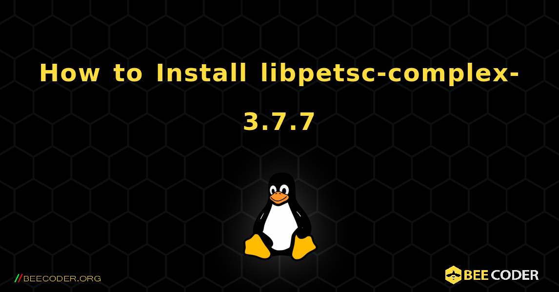 How to Install libpetsc-complex-3.7.7 . Linux