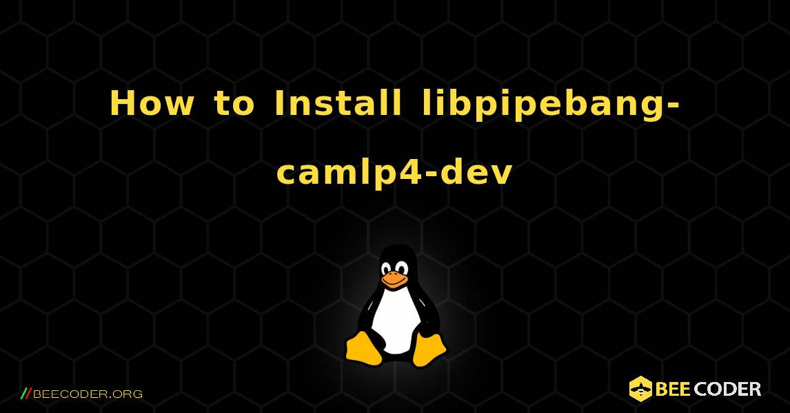 How to Install libpipebang-camlp4-dev . Linux