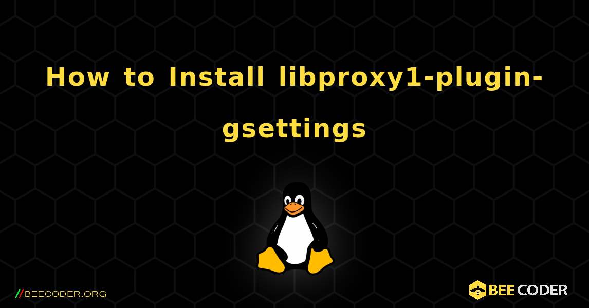 How to Install libproxy1-plugin-gsettings . Linux