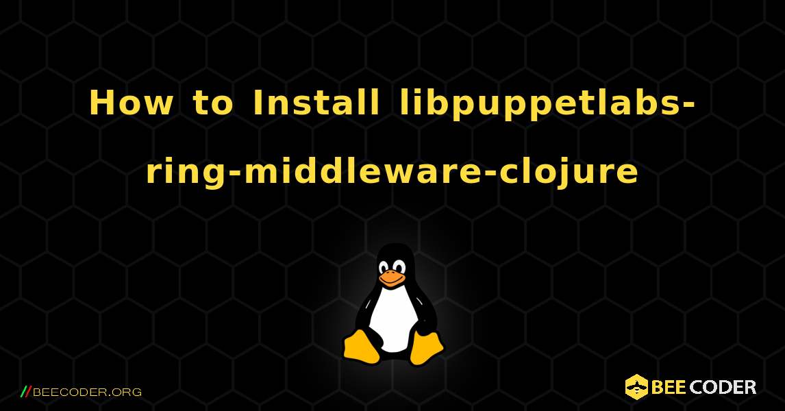 How to Install libpuppetlabs-ring-middleware-clojure . Linux