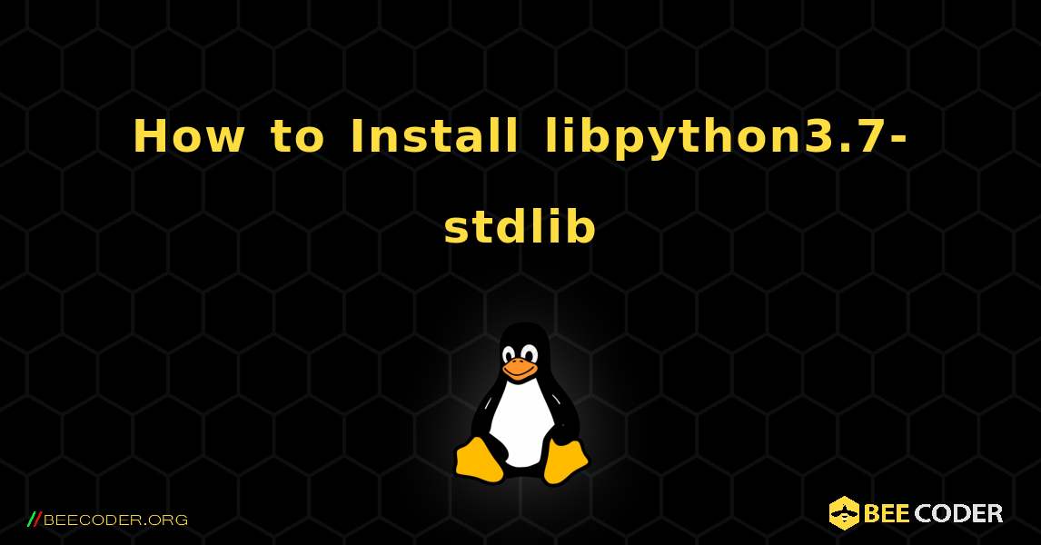 How to Install libpython3.7-stdlib . Linux