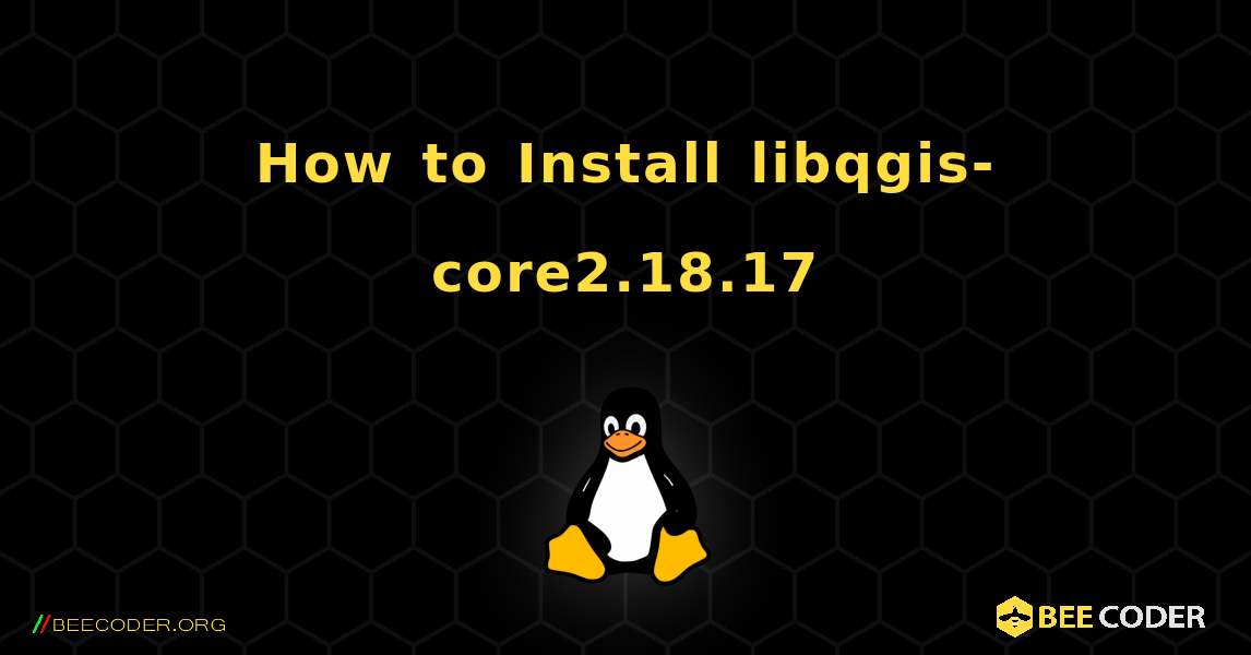 How to Install libqgis-core2.18.17 . Linux