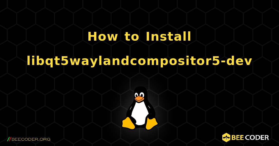 How to Install libqt5waylandcompositor5-dev . Linux