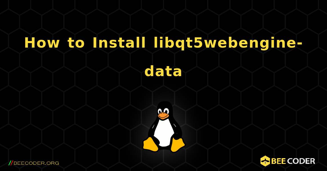 How to Install libqt5webengine-data . Linux