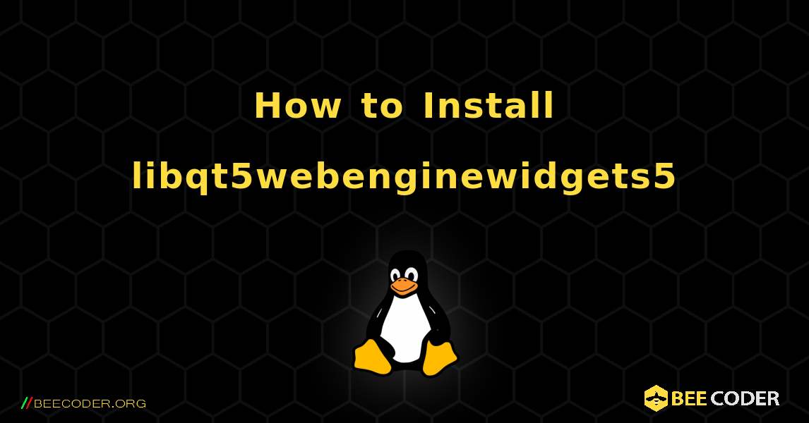 How to Install libqt5webenginewidgets5 . Linux