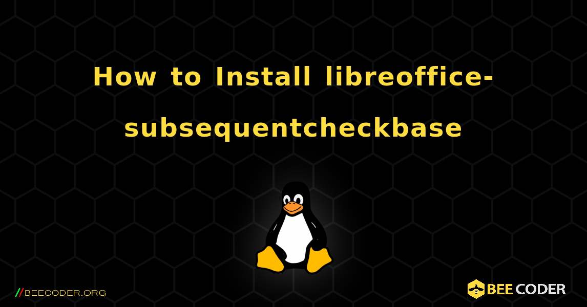 How to Install libreoffice-subsequentcheckbase . Linux