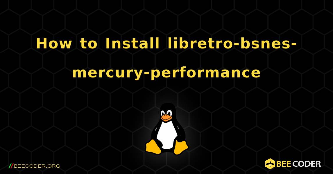 How to Install libretro-bsnes-mercury-performance . Linux