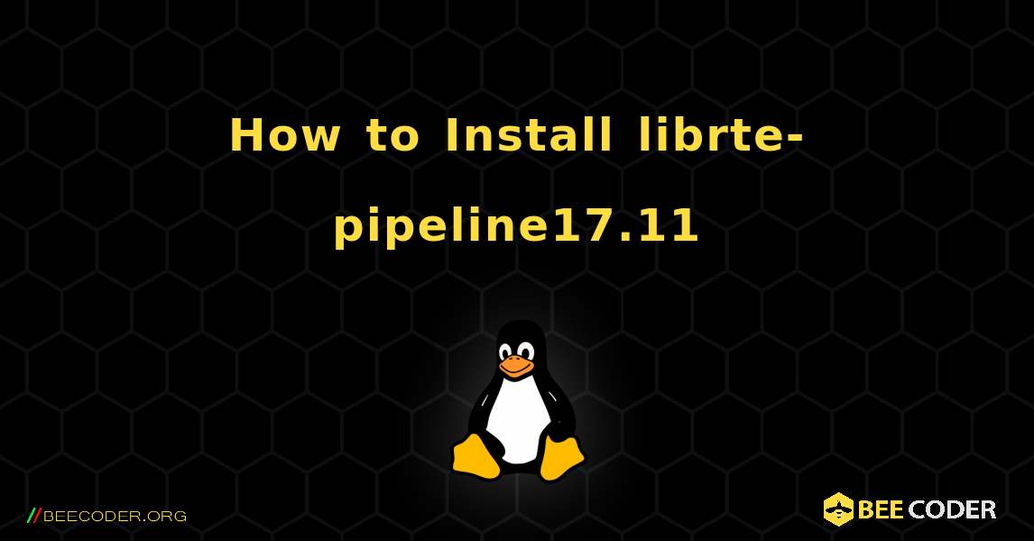 How to Install librte-pipeline17.11 . Linux