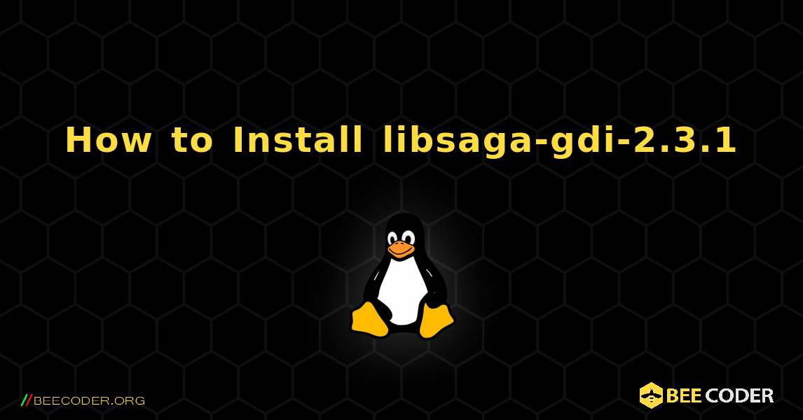 How to Install libsaga-gdi-2.3.1 . Linux