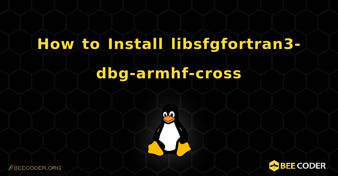 How to Install libsfgfortran3-dbg-armhf-cross . Linux