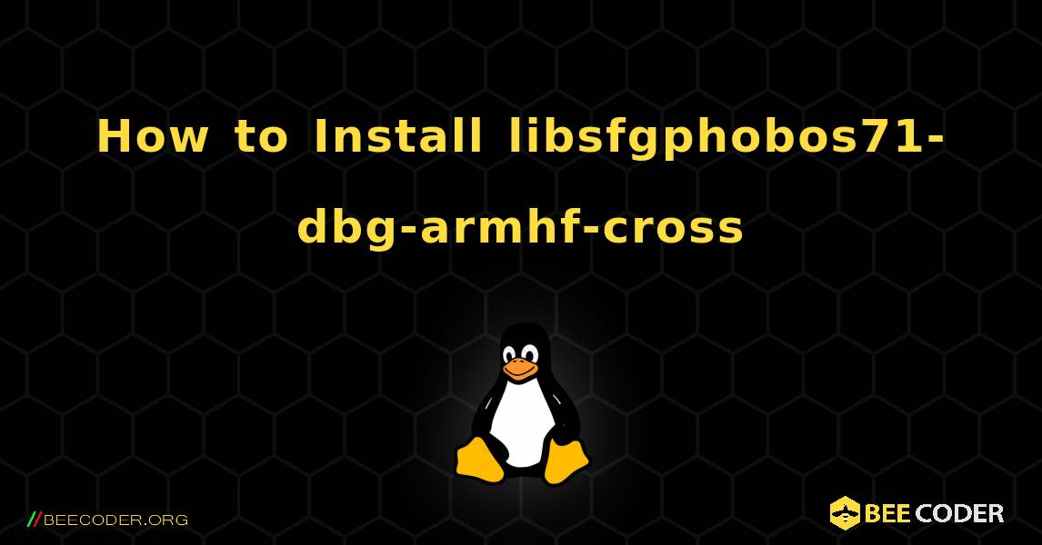 How to Install libsfgphobos71-dbg-armhf-cross . Linux