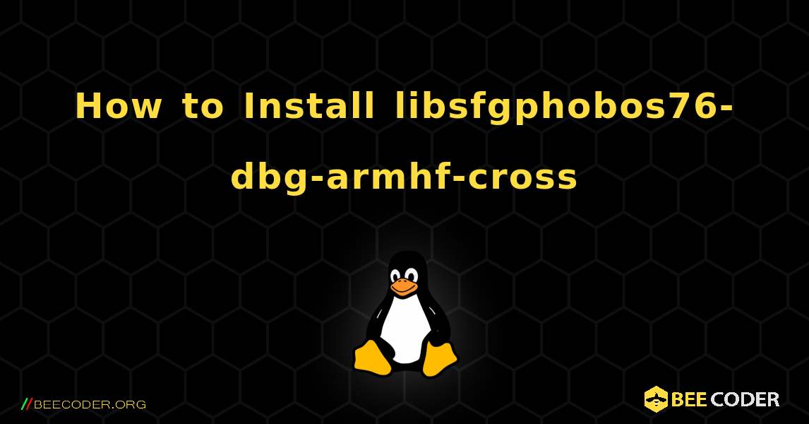 How to Install libsfgphobos76-dbg-armhf-cross . Linux