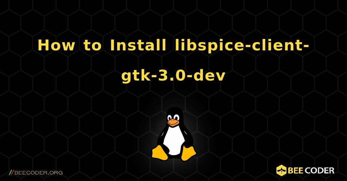 How to Install libspice-client-gtk-3.0-dev . Linux