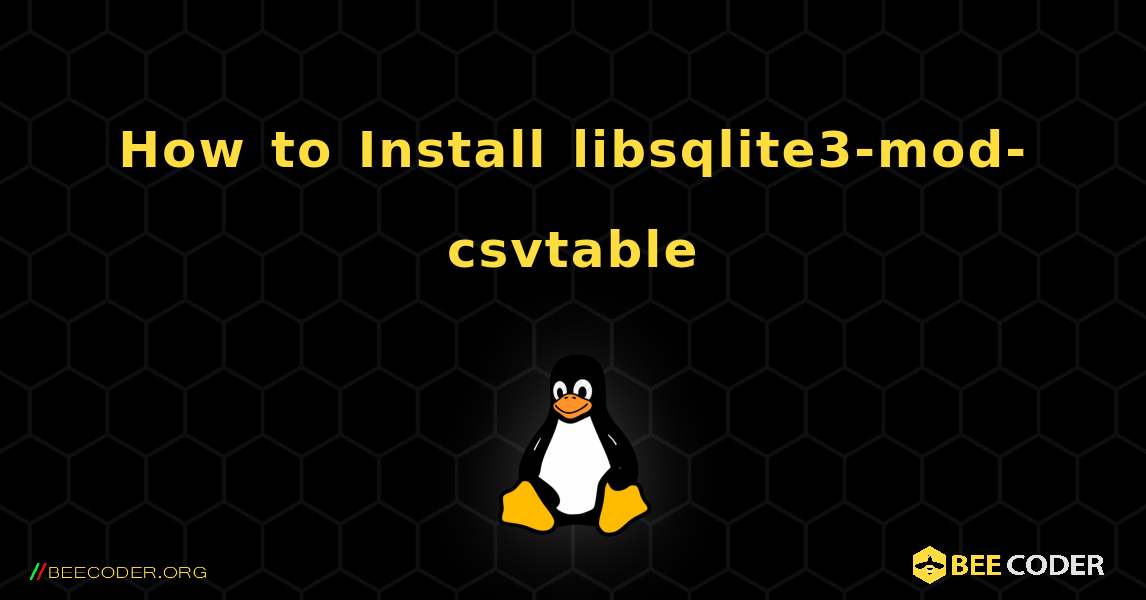 How to Install libsqlite3-mod-csvtable . Linux