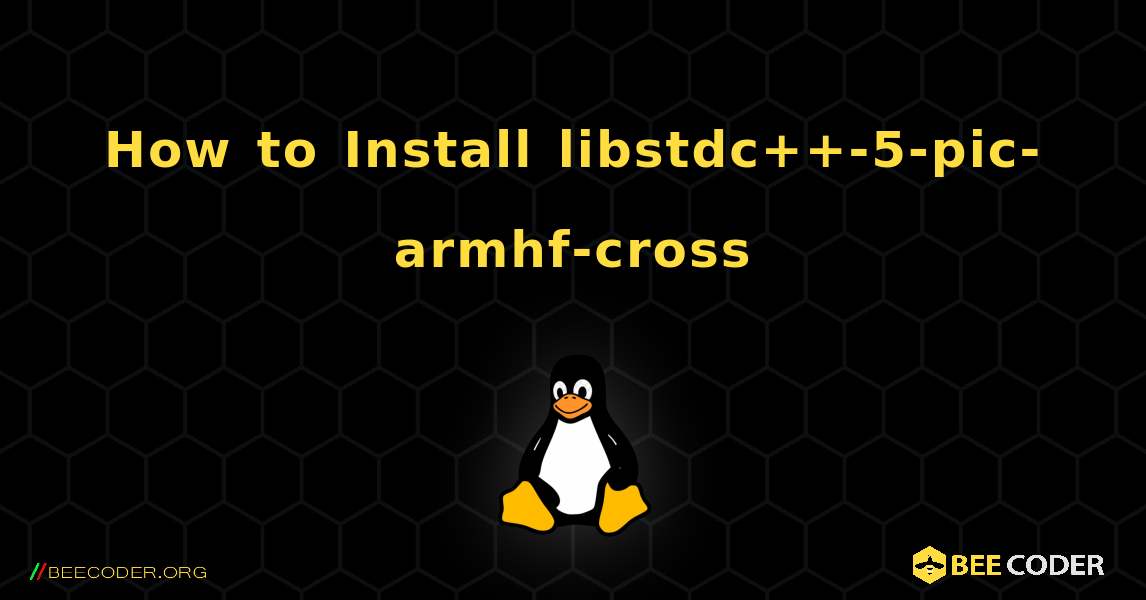 How to Install libstdc++-5-pic-armhf-cross . Linux